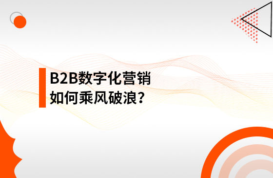 B2B數字化營銷如何乘風破浪？