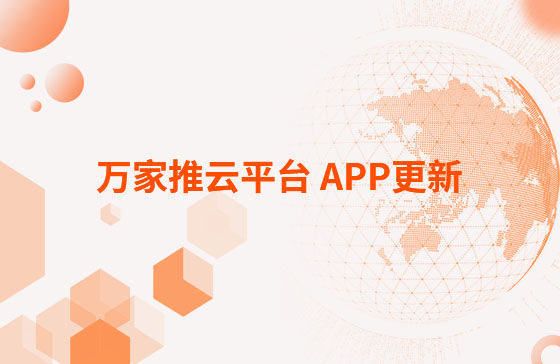 萬家推云平臺 APP更新：1.首頁新增CRM客戶查重功能。 2.視頻發布新增掛載poi位置和小程序功能，優化成品視頻選擇器頁面交互。 3.優化消息中心：短視頻周報、管客消息等推送內容。