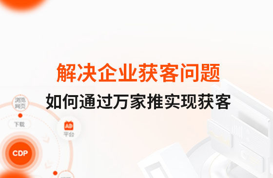 解決企業獲客問題！告訴你如何通過萬家推實現流量獲客